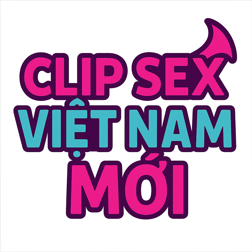 clip sex việt nam mới